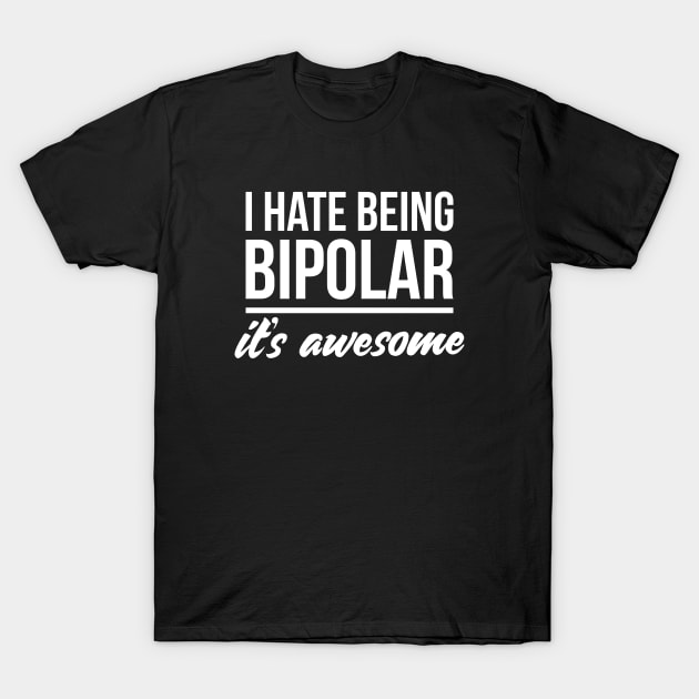 I hate being bipolar it's awesome T-Shirt by RedYolk